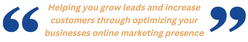 Helping you grow leads and increase customers through optimizing your businesses online marketing presence